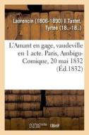 L'Amant En Gage, Vaudeville En 1 Acte. Paris, Ambigu-Comique, 20 Mai 1832 di Laurencin edito da Hachette Livre - BNF
