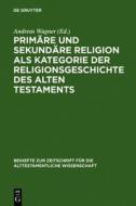 Primare Und Sekundare Religion ALS Kategorie Der Religionsgeschichte Des Alten Testaments edito da Walter de Gruyter