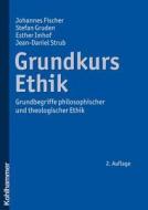Grundkurs Ethik: Grundbegriffe Philosophischer Und Theologischer Ethik di Johannes Fischer, Stefan Gruden, Esther Imhof edito da Kohlhammer