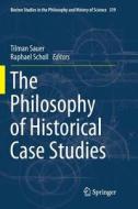 The Philosophy of Historical Case Studies edito da Springer International Publishing
