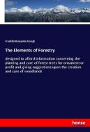 The Elements of Forestry di Franklin Benjamin Hough edito da hansebooks