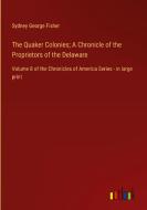 The Quaker Colonies; A Chronicle of the Proprietors of the Delaware di Sydney George Fisher edito da Outlook Verlag