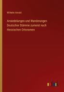 Ansiedelungen und Wanderungen Deutscher Stämme zumeist nach Hessischen Ortsnamen di Wilhelm Arnold edito da Outlook Verlag