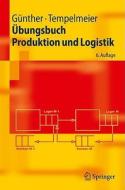 Ubungsbuch Produktion Und Logistik (6., Berarb. U. Erw. Aufl.) di Horst Tempelmeier, Hans-Otto Gunther edito da Springer