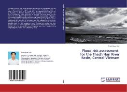 Flood risk assessment for the Thach Han River Basin, Central Vietnam di Trinh Quoc Viet edito da LAP Lambert Academic Publishing