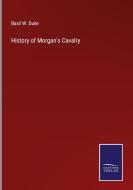History of Morgan's Cavalry di Basil W. Duke edito da Salzwasser-Verlag