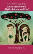 A new view on the "Myth of Adam and Eve" di Andreas Wolf Von Guggenberger edito da Books on Demand