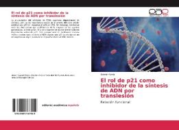 El rol de p21 como inhibidor de la síntesis de ADN por translesión di Gastón Soria edito da EAE