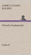 Filosofía Fundamental, Tomo II di Jaime Luciano Balmes edito da TREDITION CLASSICS