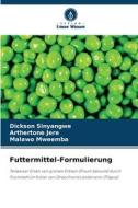 Futtermittel-Formulierung di Dickson Sinyangwe, Arthertone Jere, Malawo Mweemba edito da Verlag Unser Wissen