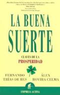 La Buena Suerte: Claves de la Prosperidad = The Good Luck di Alex Rovira Celma, Fernando Trias de Bes edito da Ediciones Urano
