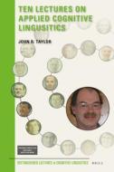 Ten Lectures on Applied Cognitive Linguistics di John Taylor edito da BRILL ACADEMIC PUB