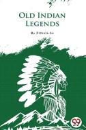 Old Indian Legends di Zitkala-Sa edito da DOUBLE 9 BOOKSLLP