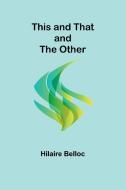 This and That and the Other di Hilaire Belloc edito da Alpha Edition
