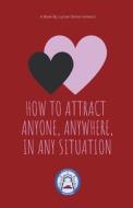 How to Attract Anyone, Anywhere, In Any Situation di Lucian Simon Ionesco edito da Editorial Atelerix Creative Quill