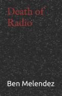 Death Of Radio di Melendez Ben Melendez edito da Independently Published