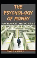 The Psychology Of Money For Novices And Dummies di Diane Manley edito da UNICORN PUB GROUP