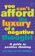 You Can\'t Afford The Luxury Of A Negative Thought di John-Roger McWilliams, Peter McWilliams edito da Harpercollins Publishers