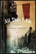 All That I Am di Anna Funder edito da Harper