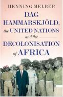 Dag Hammarskjöld, the United Nations, and the Decolonisation of Africa di Henning Melber edito da OXFORD UNIV PR