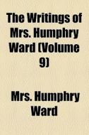 The Writings Of Mrs. Humphry Ward (volume 9) di Humphry Ward, Mrs Humphry Ward edito da General Books Llc