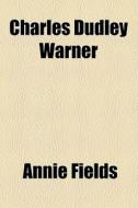 Charles Dudley Warner di Annie Fields edito da General Books Llc
