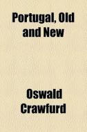 Portugal, Old And New di Oswald Crawfurd edito da General Books Llc