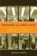 Fantasies of the New Class - Ideologies of Professionalism in Post-World War II American Fiction di Stephen Schryer edito da Columbia University Press