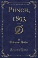 Punch, 1893, Vol. 105 (classic Reprint) di Unknown Author edito da Forgotten Books