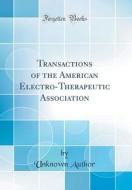 Transactions of the American Electro-Therapeutic Association (Classic Reprint) di Unknown Author edito da Forgotten Books