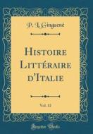 Histoire Litteraire D'Italie, Vol. 12 (Classic Reprint) di P. L. Ginguene edito da Forgotten Books