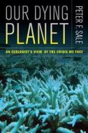 Our Dying Planet di Peter Sale edito da University Of California Press