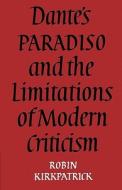 Dante's Paradiso and the Limitations of Modern Criticism di Robin Kirkpatrick edito da Cambridge University Press