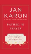 Bathed in Prayer: Father Tim's Prayers, Sermons, and Reflections from the Mitford Series di Jan Karon edito da G P PUTNAM SONS