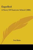 Expelled: A Story of Eastcote School (1886) di Paul Blake edito da Kessinger Publishing