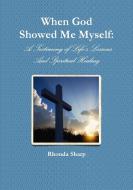 When God Showed Me Myself di Rhonda Sharp edito da Lulu.com