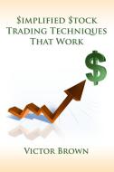 Simplified Stock Trading Techniques That Work di Victor Brown edito da Lulu.com