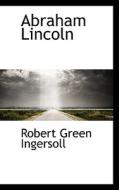 Abraham Lincoln di Colonel Robert Green Ingersoll edito da Bibliolife