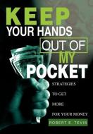 Keep Your Hands Out of My Pocket: Strategies to Get More for Your Money di Robert E. Tevis edito da AUTHORHOUSE