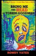 Bring Me the Head of Yorkie Goodman di Rowdy Yates edito da New Pulp Press