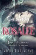 The Ecstasy of Rosalee (Juliette Harbinger, Tie-In Short Novel to the Rose Bride) di Michael R. E. Adams edito da Enchanted Cipher