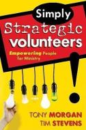 Simply Strategic Volunteers: Empowering People for Ministry di Tony Morgan, Tim Stevens edito da GROUP PUB INC