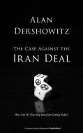 The Case Against the Iran Deal: How Can We Now Stop Iran from Getting Nukes? di Alan M. Dershowitz edito da ROSETTABOOKS LLC