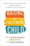 Raising The Challenging Child di Karen Doyle Buckwalter, Debbie Reed, Wendy Lyons Sunshine edito da Baker Publishing Group