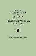 Record of Commissions of Officers in the Tennessee Militia, 1796-1815 di Mary Brown Daniel Moore, Mrs John Trotwood Moore edito da Genealogical Publishing Company