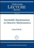Inevitable Randomness In Discrete Mathematics di Jozsef Beck edito da American Mathematical Society