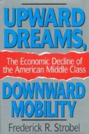 Upward Dreams, Downward Mobility di Frederick R. Strobel edito da Rowman & Littlefield
