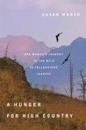 A Hunger for High Country: One Woman's Journey to the Wild in Yellowstone Country di Susan Marsh edito da OREGON ST UNIV PR