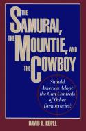 The Samurai, the Mountie and the Cowboy di David B. Kopel edito da PROMETHEUS BOOKS