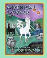 Mythical Voyage: The Tale of the White Ponca di Robin Ymer edito da Savant Books & Publications LLC